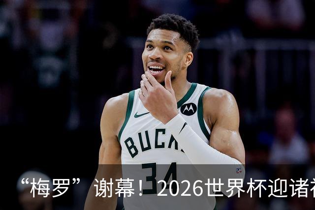 “梅罗”谢幕！2026世界杯迎诸神黄昏 我们与青春的终极告别