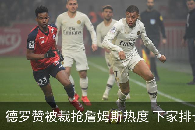 德罗赞被裁抢詹姆斯热度 下家排长队首选猛龙马刺？