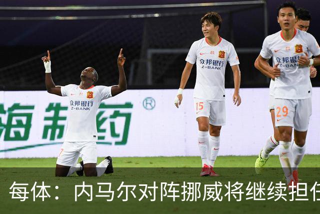 每体：内马尔对阵挪威将继续担任替补，最多可能出场30分钟