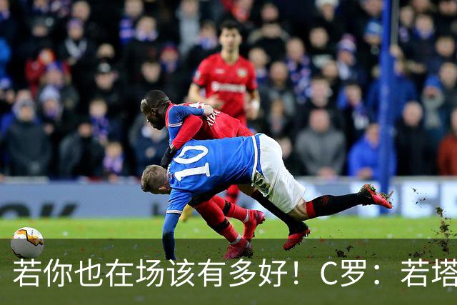 若你也在场该有多好！C罗：若塔在天堂指引着我们