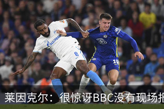 莱因克尔：很惊讶BBC没有现场报道世界杯，没在现场没有灵魂
