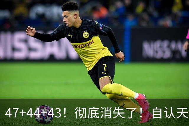 47+44+43！彻底消失了！自认天赋比肩里夫斯